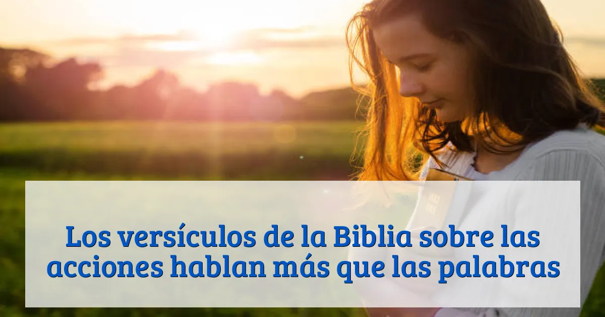 Los versículos de la Biblia sobre las acciones hablan más que las palabras