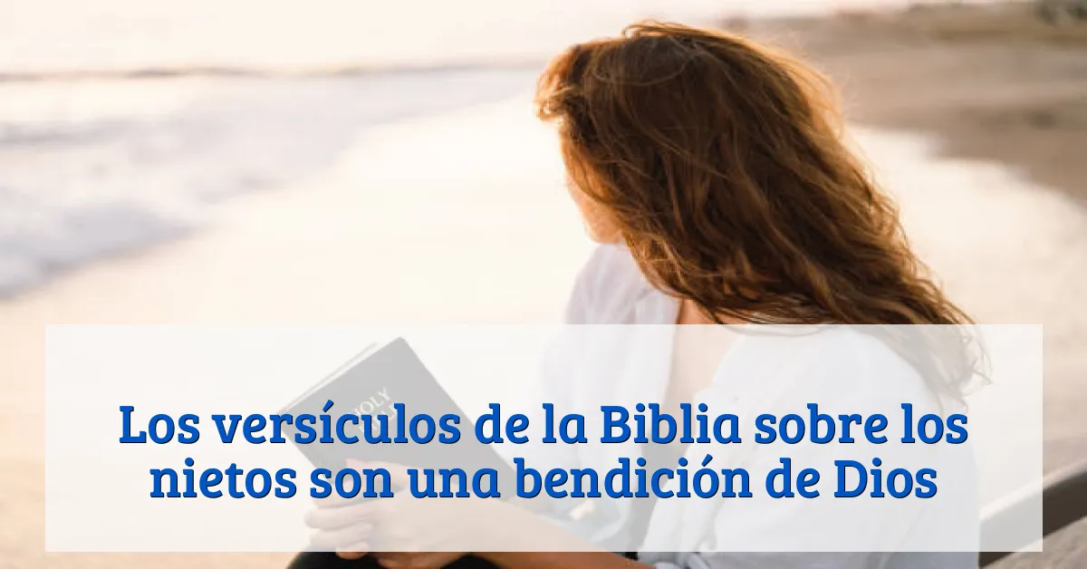 Los versículos de la Biblia sobre los nietos son una bendición de Dios