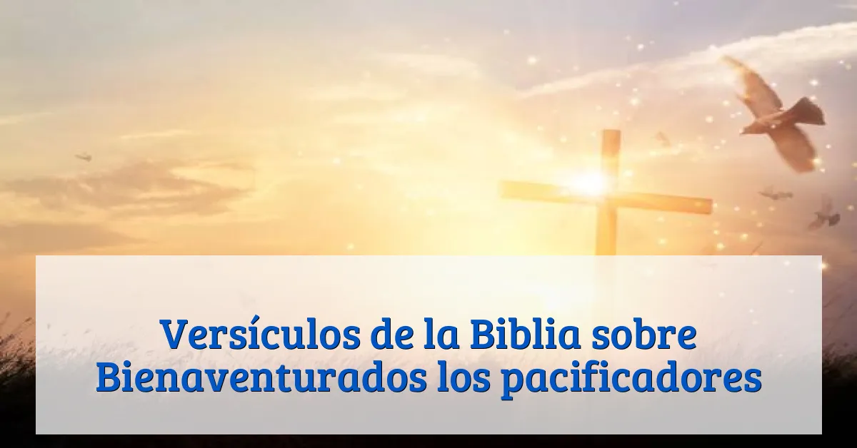 Versículos de la Biblia sobre Bienaventurados los pacificadores