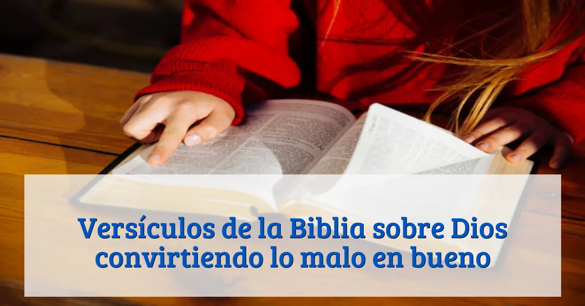 Versículos de la Biblia sobre Dios convirtiendo lo malo en bueno