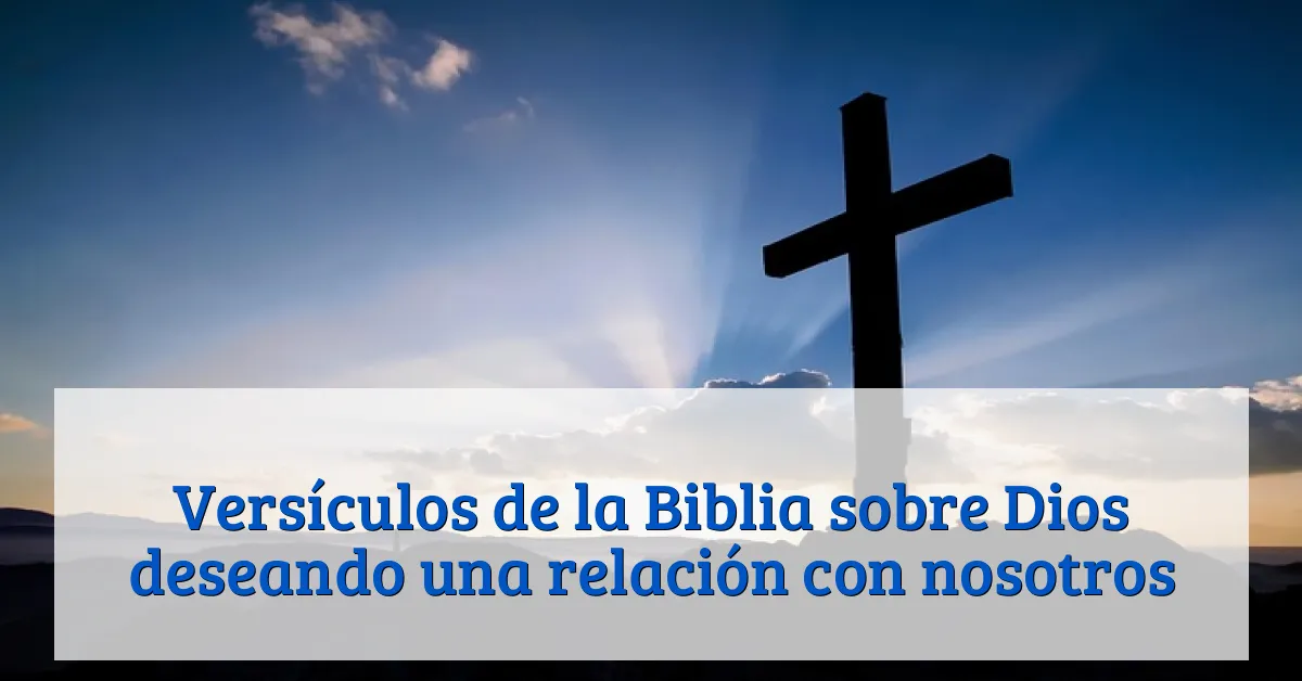 Versículos de la Biblia sobre Dios deseando una relación con nosotros