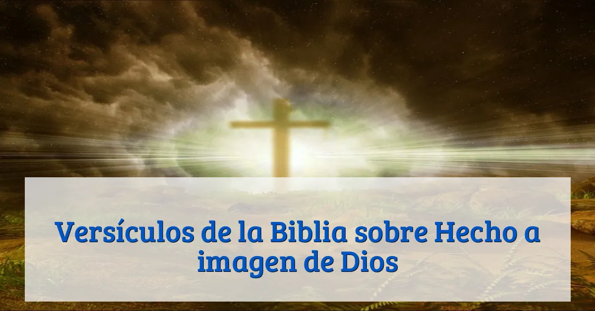 Versículos de la Biblia sobre Hecho a imagen de Dios