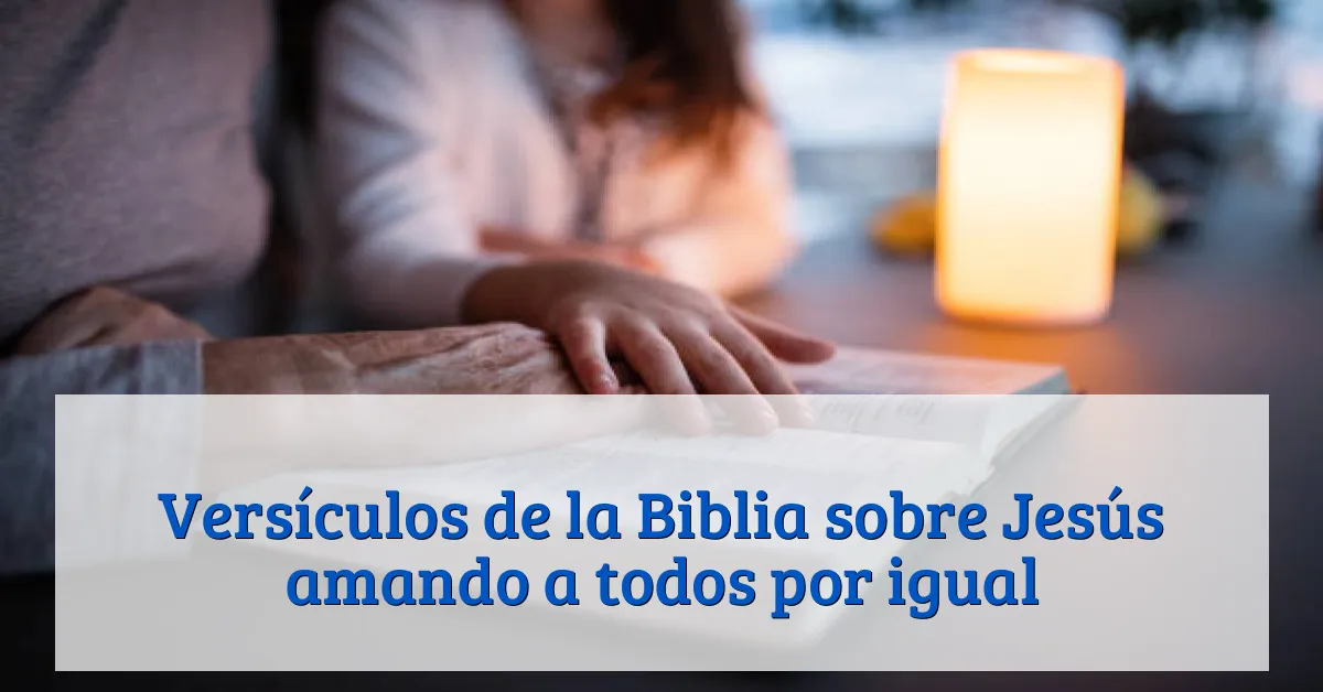 Versículos de la Biblia sobre Jesús amando a todos por igual