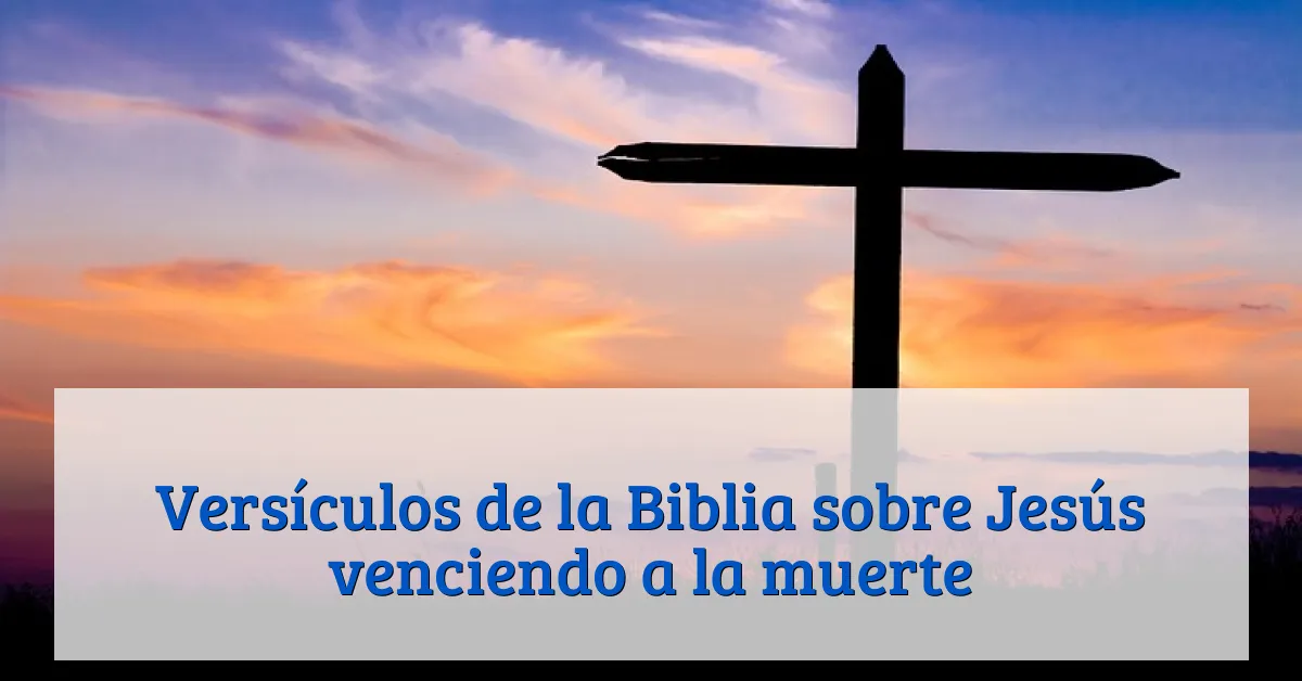 Versículos de la Biblia sobre Jesús venciendo a la muerte