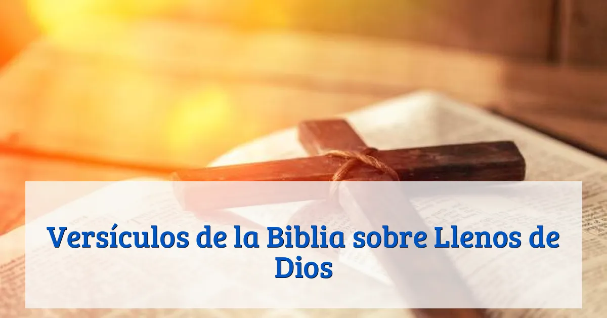 Versículos de la Biblia sobre Llenos de Dios
