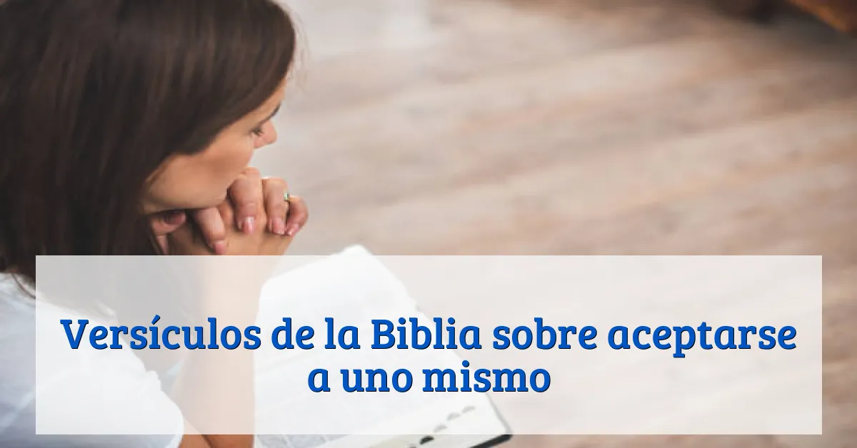 Versículos de la Biblia sobre aceptarse a uno mismo