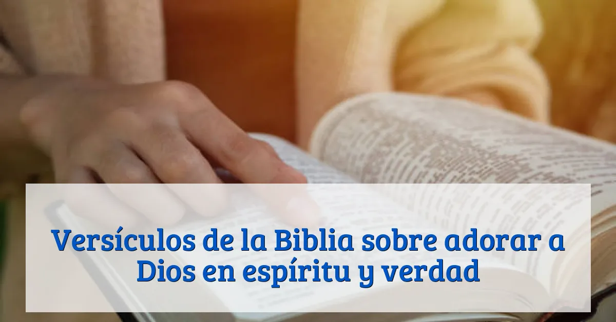Versículos de la Biblia sobre adorar a Dios en espíritu y verdad