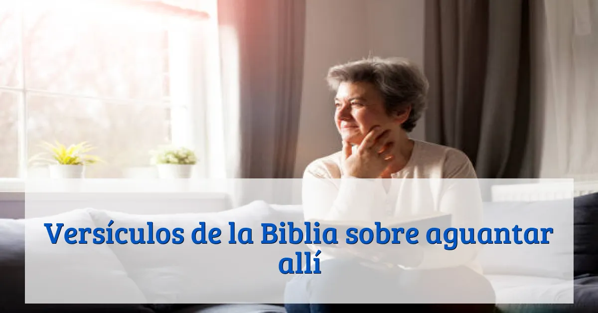 Versículos de la Biblia sobre aguantar allí