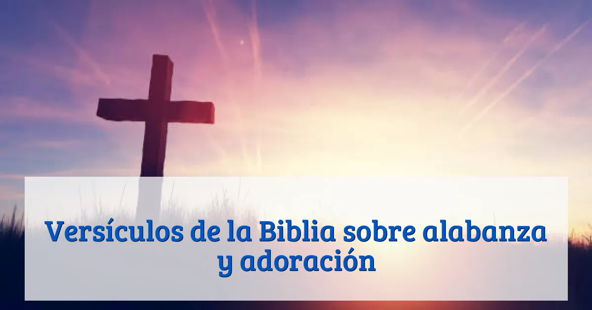 Versículos de la Biblia sobre alabanza y adoración