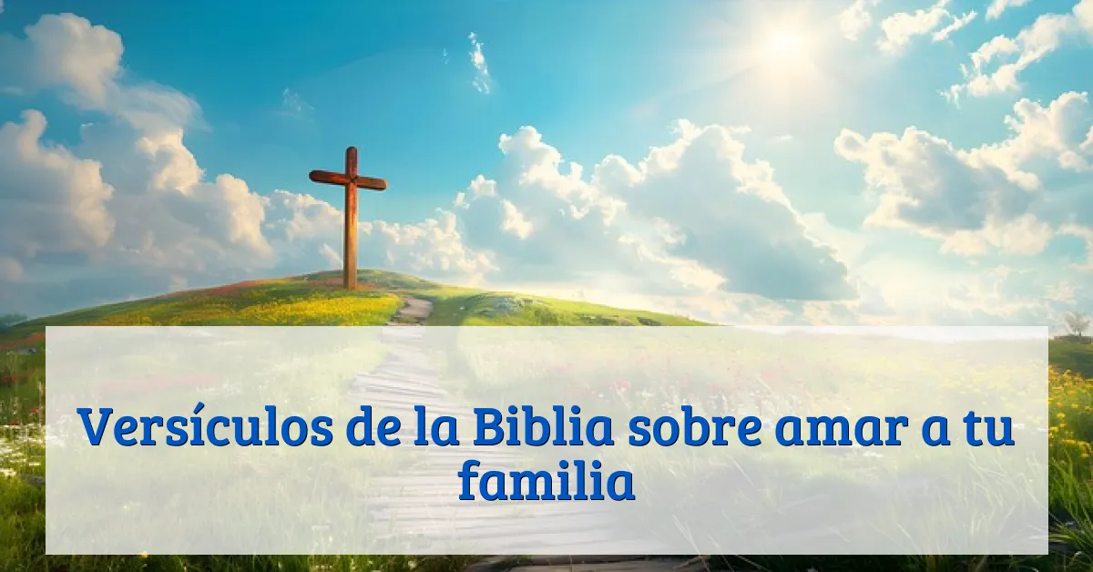 Versículos de la Biblia sobre amar a tu familia