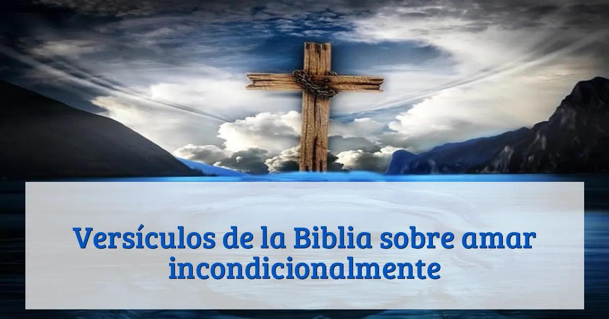 Versículos de la Biblia sobre amar incondicionalmente