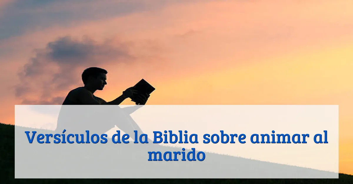 Versículos de la Biblia sobre animar al marido