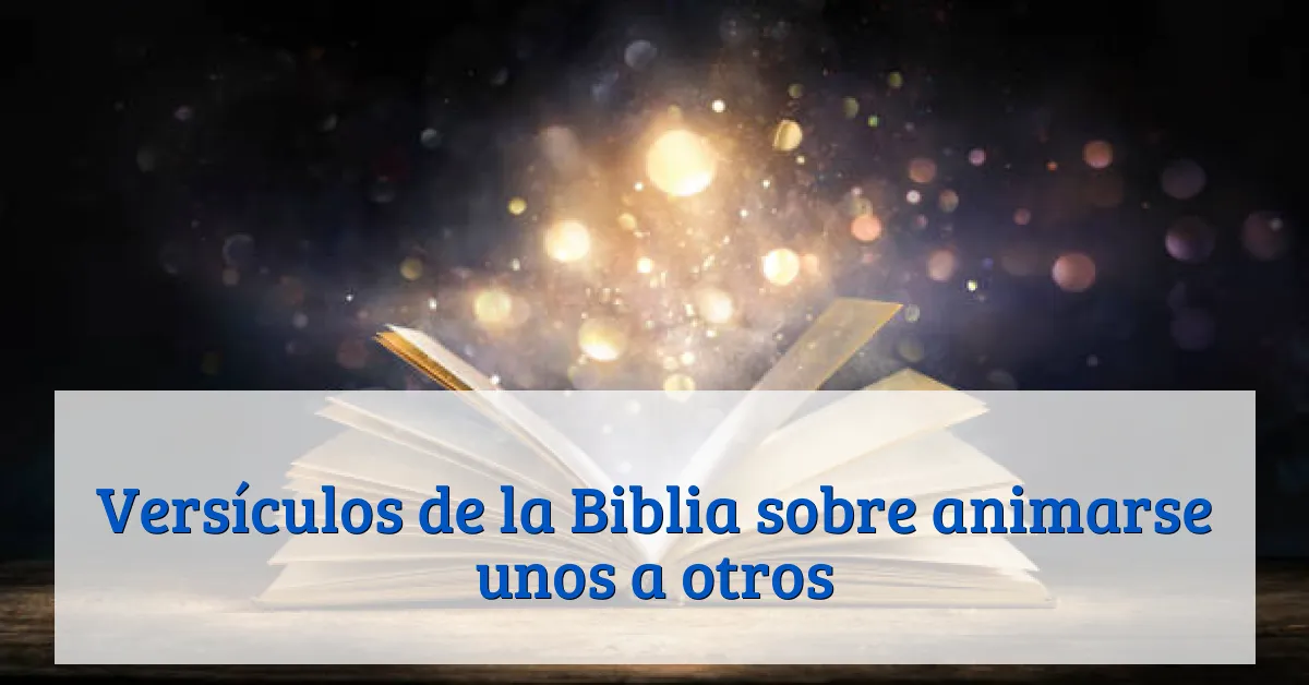Versículos de la Biblia sobre animarse unos a otros