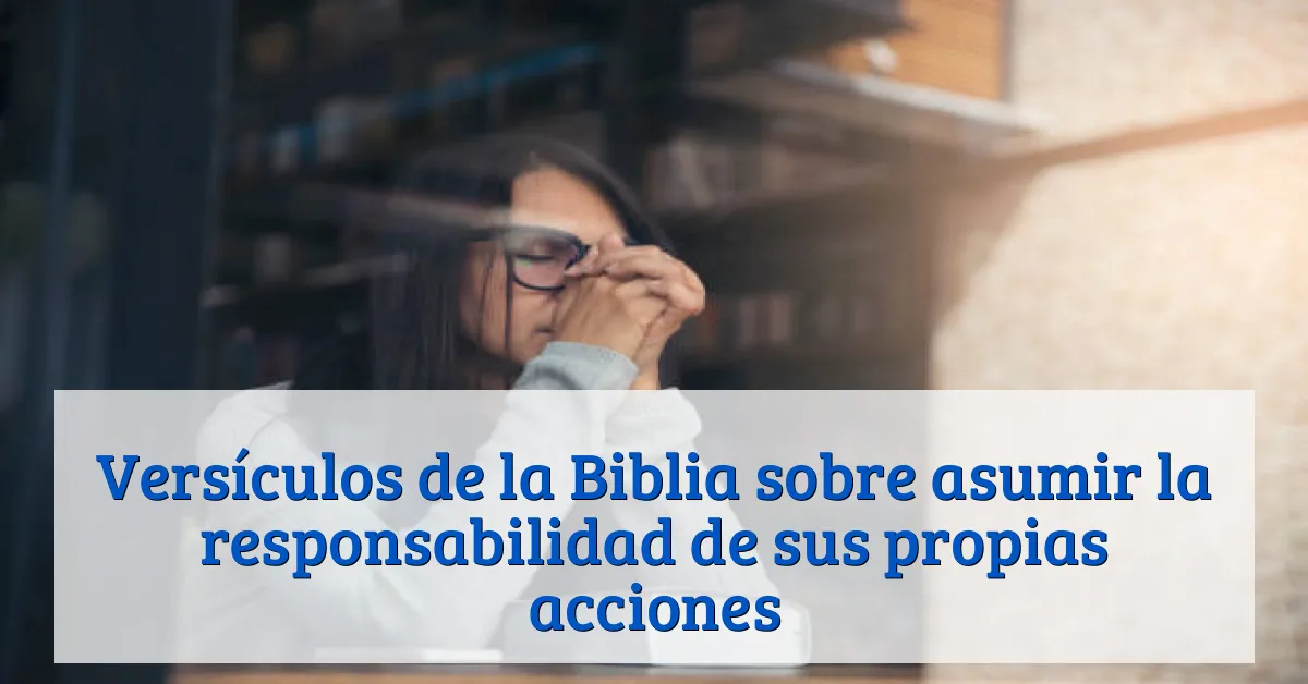 Versículos de la Biblia sobre asumir la responsabilidad de sus propias acciones
