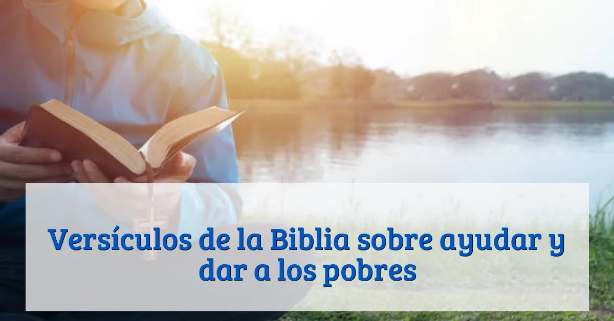 Versículos de la Biblia sobre ayudar y dar a los pobres