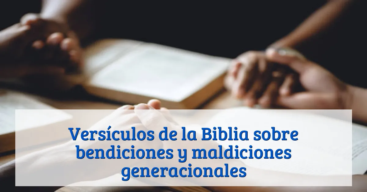 Versículos de la Biblia sobre bendiciones y maldiciones generacionales