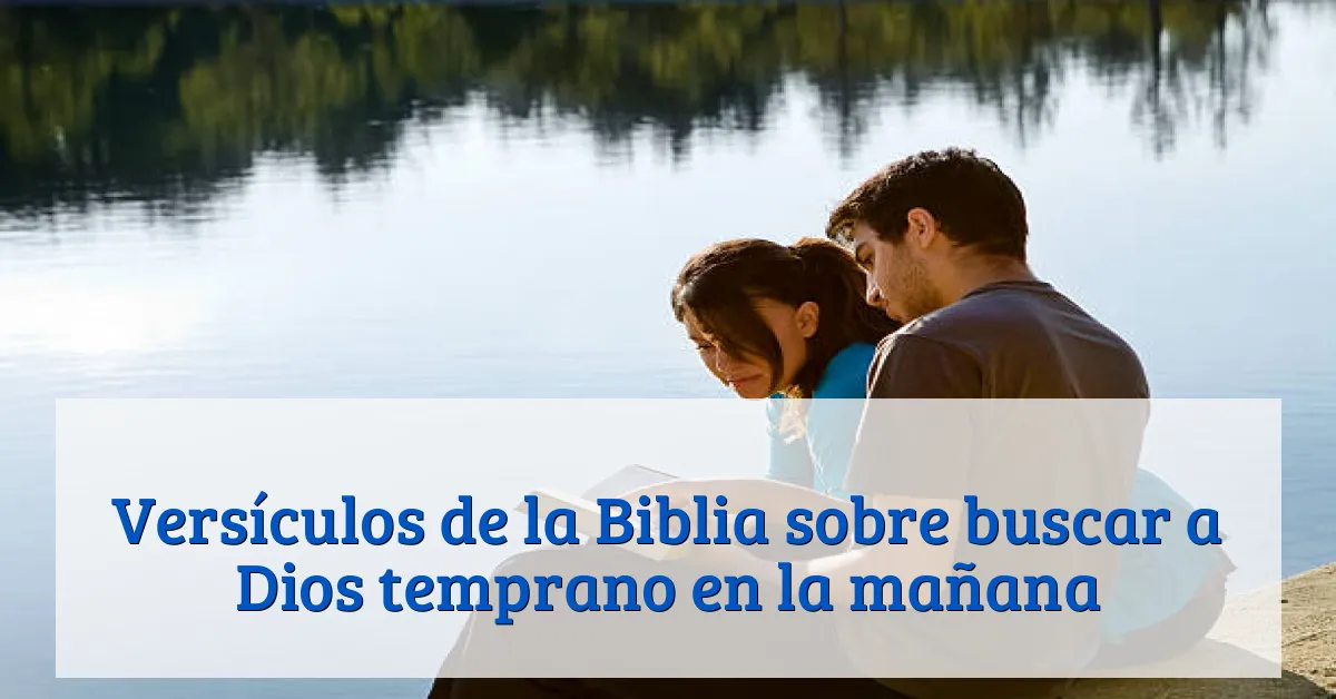 Versículos de la Biblia sobre buscar a Dios temprano en la mañana