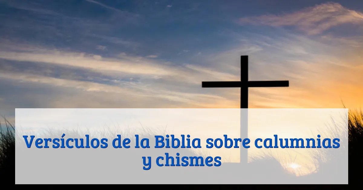 Versículos de la Biblia sobre calumnias y chismes