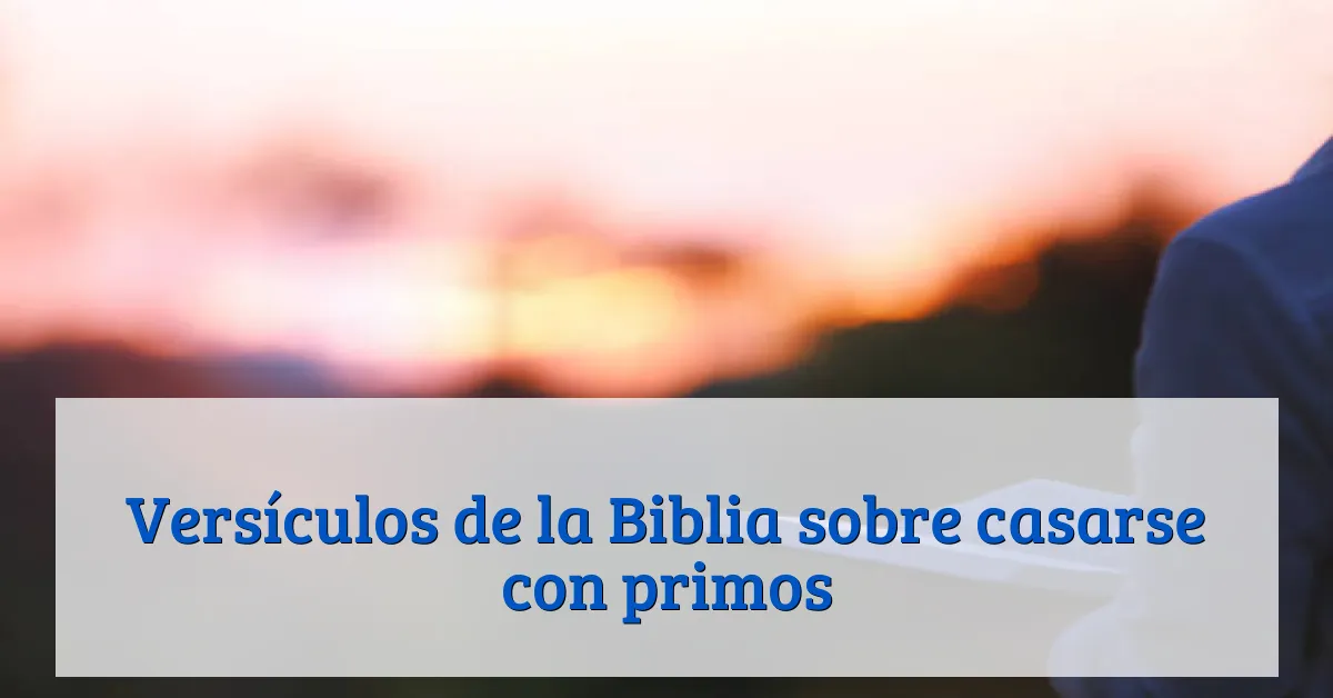 Versículos de la Biblia sobre casarse con primos