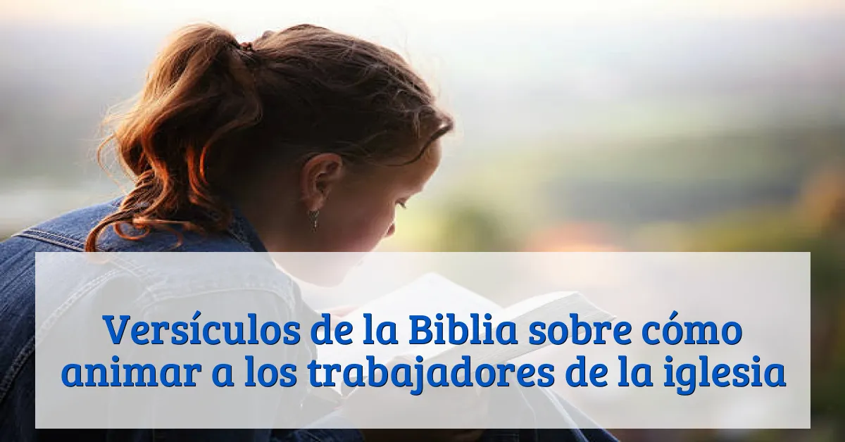 Versículos de la Biblia sobre cómo animar a los trabajadores de la iglesia