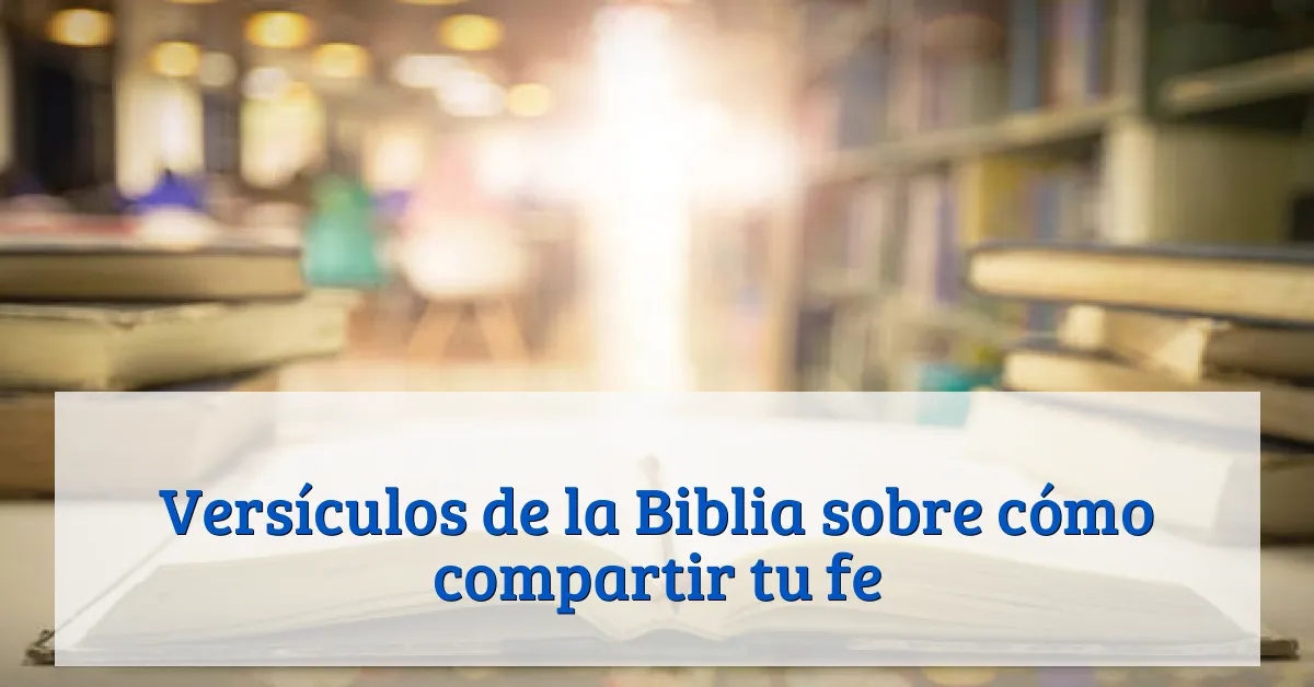 Versículos de la Biblia sobre cómo compartir tu fe