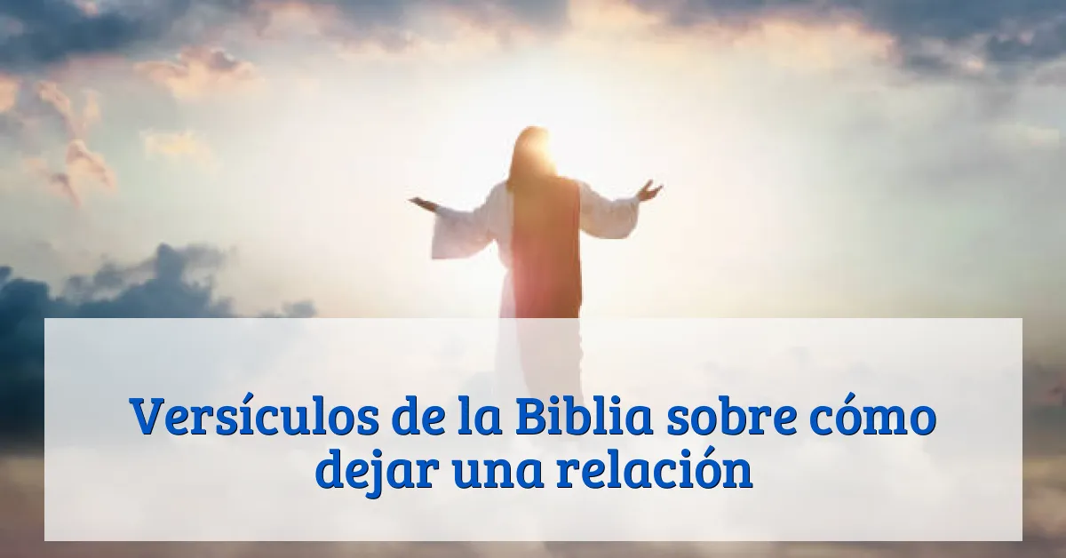 Versículos de la Biblia sobre cómo dejar una relación