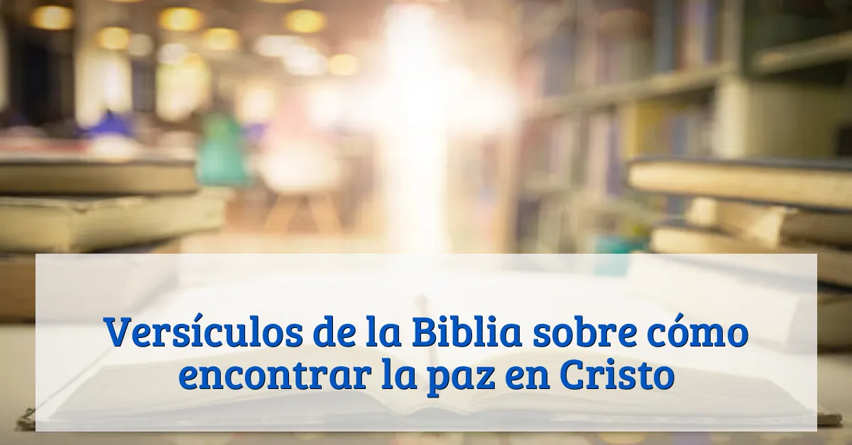Versículos de la Biblia sobre cómo encontrar la paz en Cristo