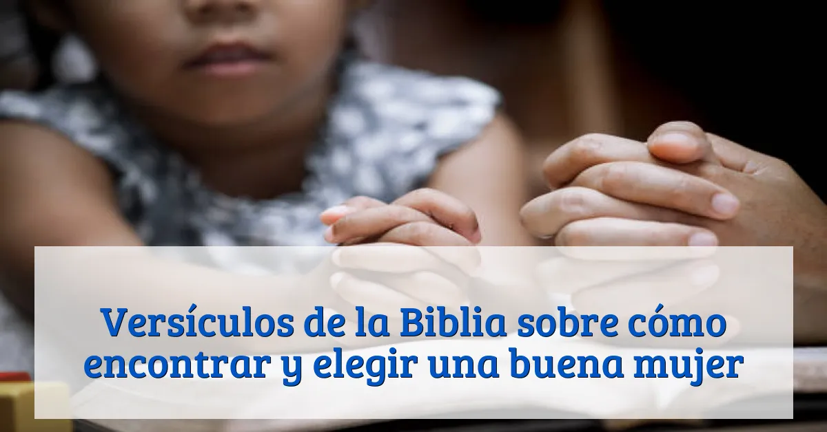 Versículos de la Biblia sobre cómo encontrar y elegir una buena mujer