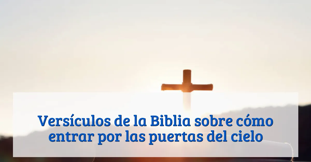 Versículos de la Biblia sobre cómo entrar por las puertas del cielo
