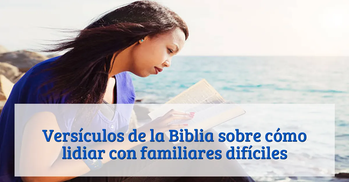 Versículos de la Biblia sobre cómo lidiar con familiares difíciles