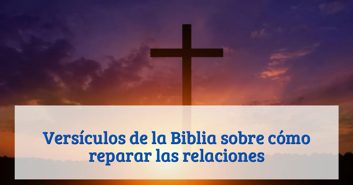 Versículos de la Biblia sobre cómo reparar las relaciones
