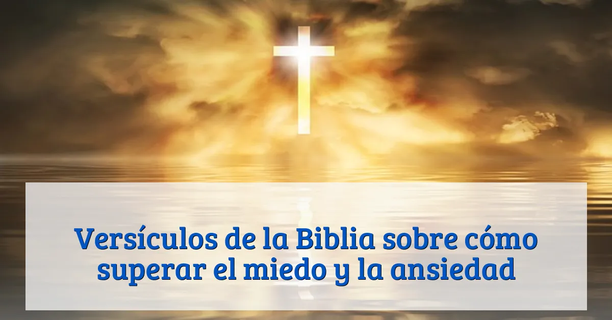 Versículos de la Biblia sobre cómo superar el miedo y la ansiedad