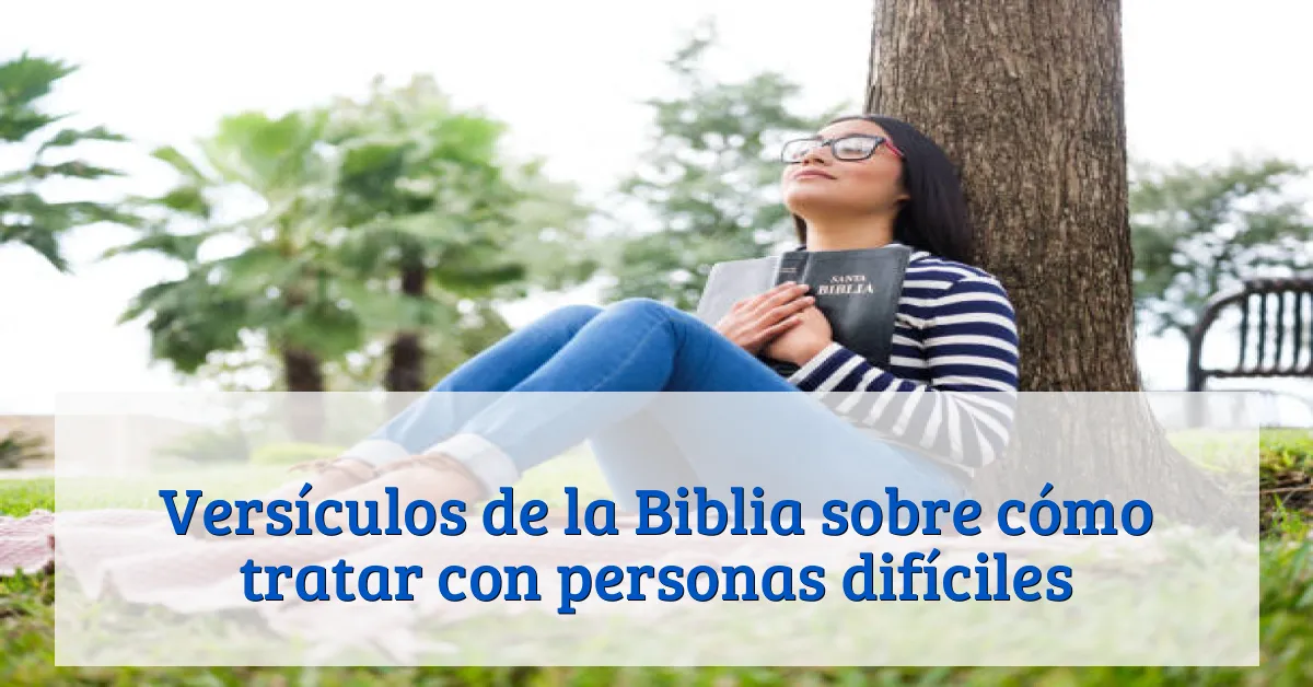 Versículos de la Biblia sobre cómo tratar con personas difíciles
