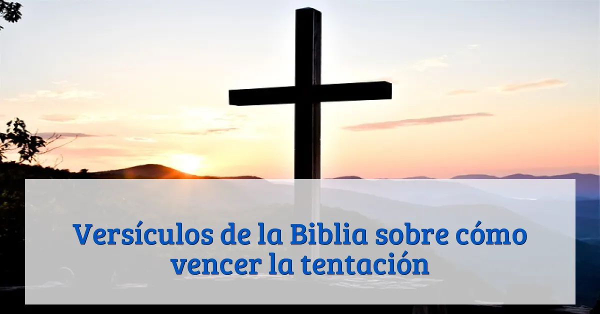 Versículos de la Biblia sobre cómo vencer la tentación