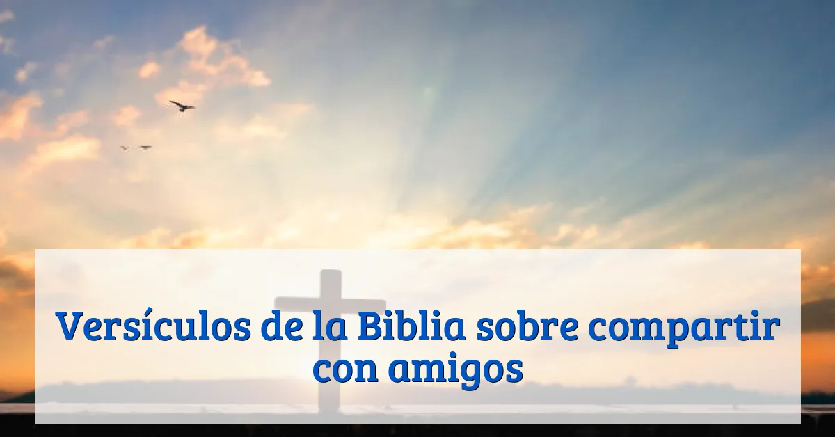Versículos de la Biblia sobre compartir con amigos