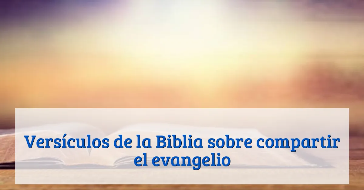 Versículos de la Biblia sobre compartir el evangelio