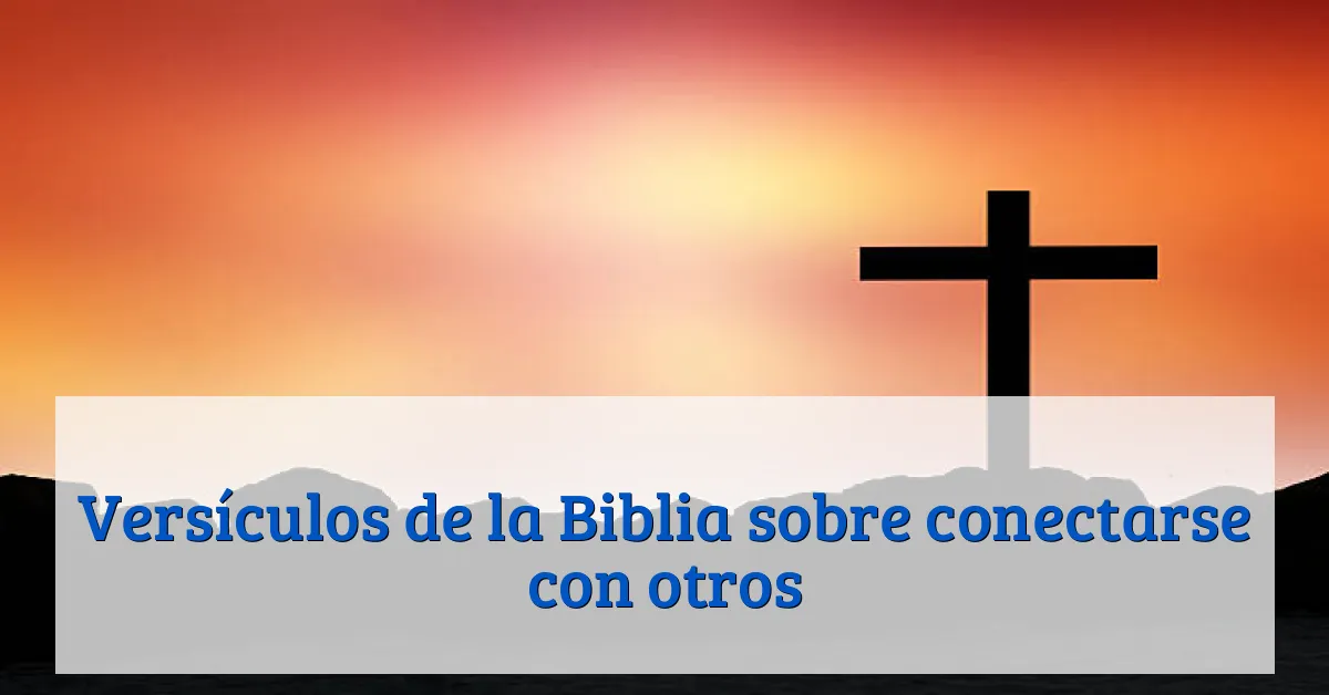Versículos de la Biblia sobre conectarse con otros