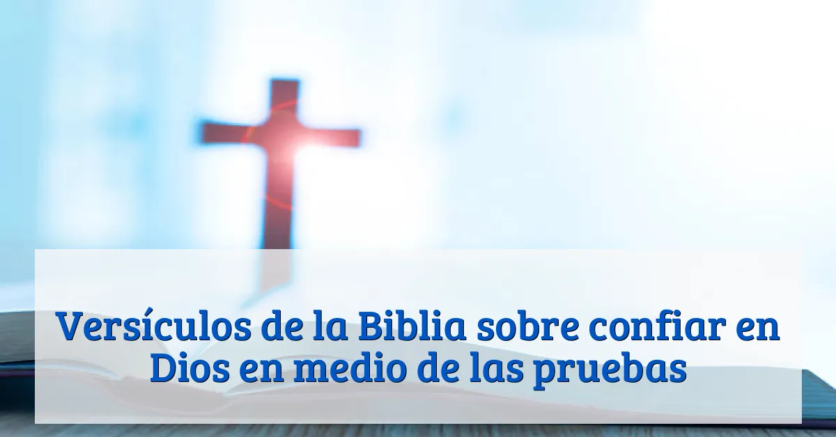 Versículos de la Biblia sobre confiar en Dios en medio de las pruebas