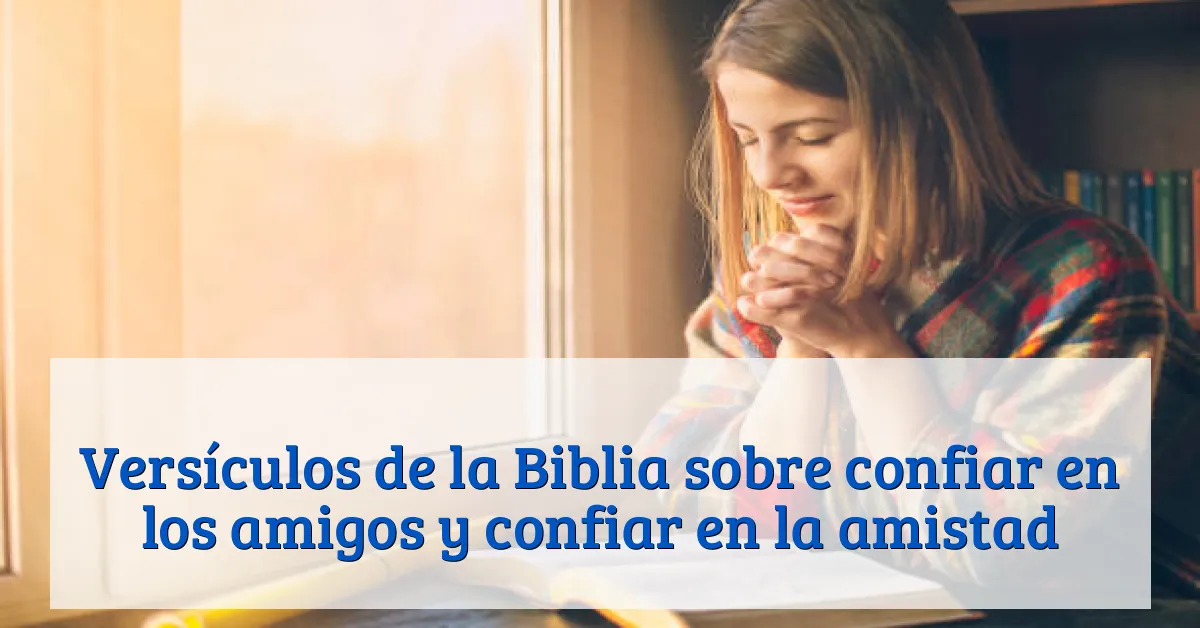 Versículos de la Biblia sobre confiar en los amigos y confiar en la amistad