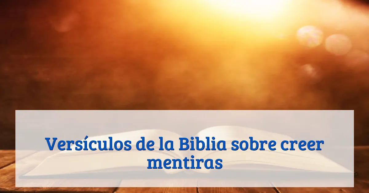 Versículos de la Biblia sobre creer mentiras
