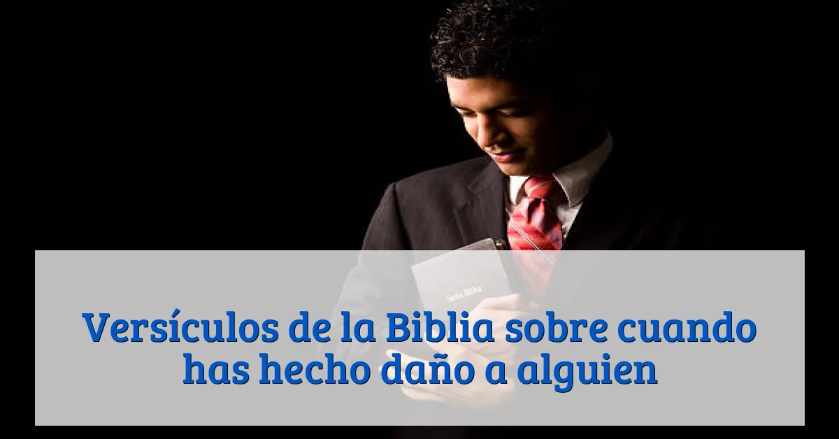 Versículos de la Biblia sobre cuando has hecho daño a alguien