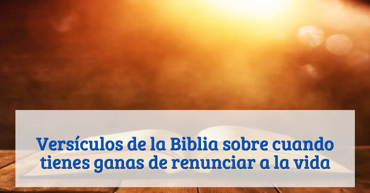 Versículos de la Biblia sobre cuando tienes ganas de renunciar a la vida