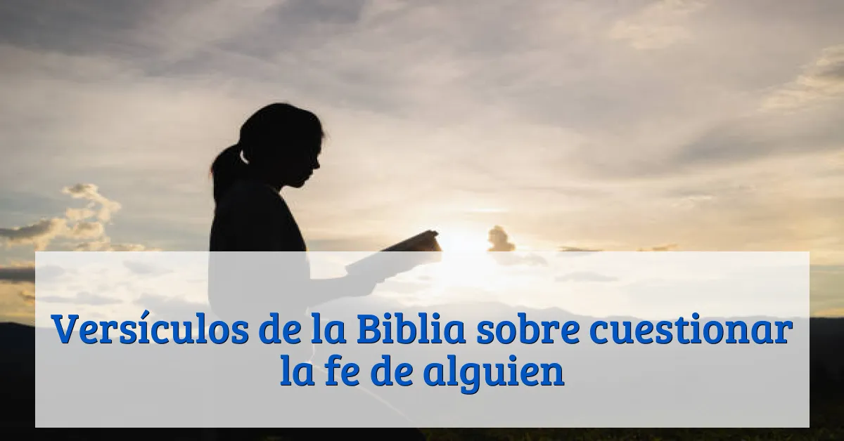 Versículos de la Biblia sobre cuestionar la fe de alguien
