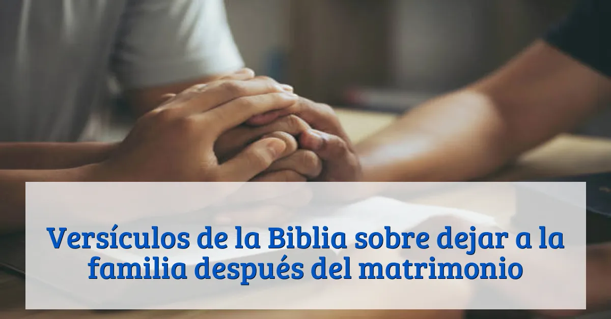 Versículos de la Biblia sobre dejar a la familia después del matrimonio