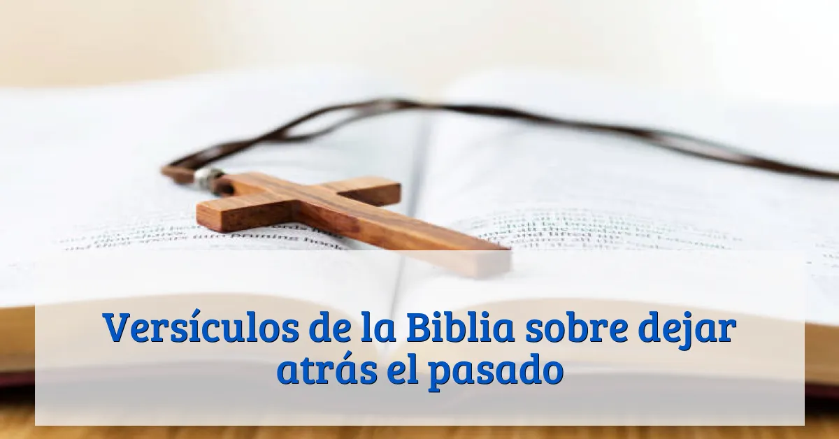 Versículos de la Biblia sobre dejar atrás el pasado