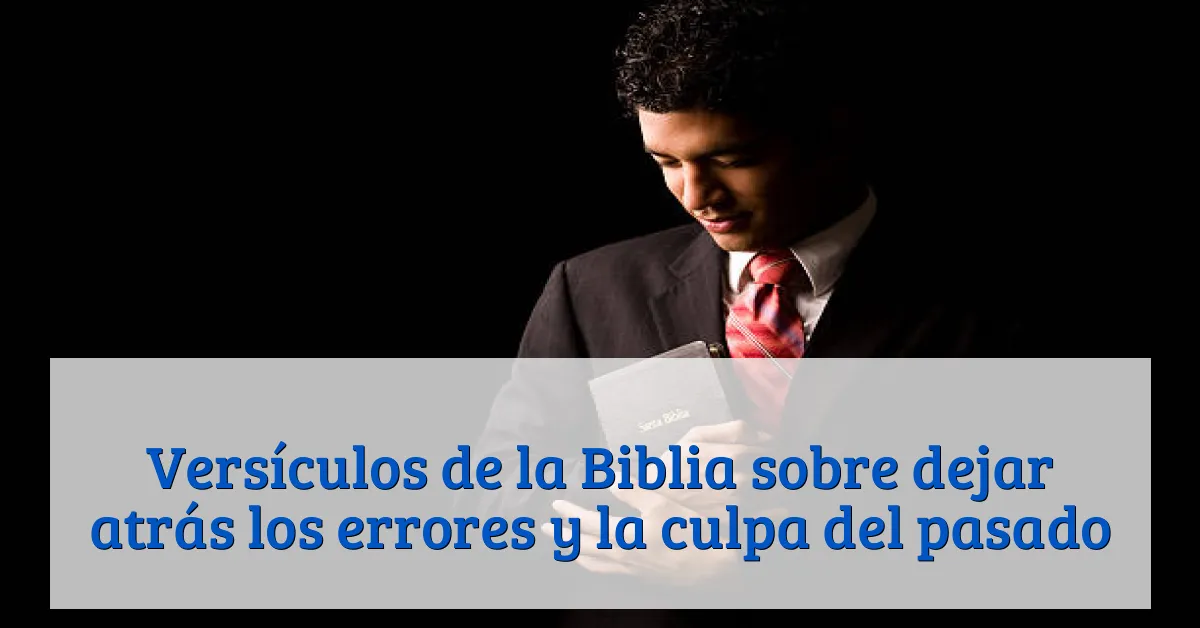 Versículos de la Biblia sobre dejar atrás los errores y la culpa del pasado