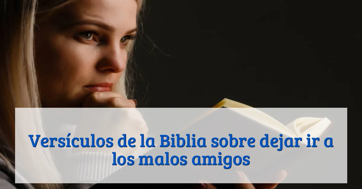 Versículos de la Biblia sobre dejar ir a los malos amigos