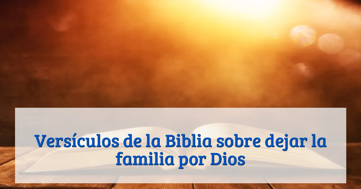 Versículos de la Biblia sobre dejar la familia por Dios