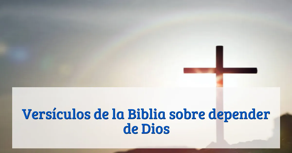 Versículos de la Biblia sobre depender de Dios