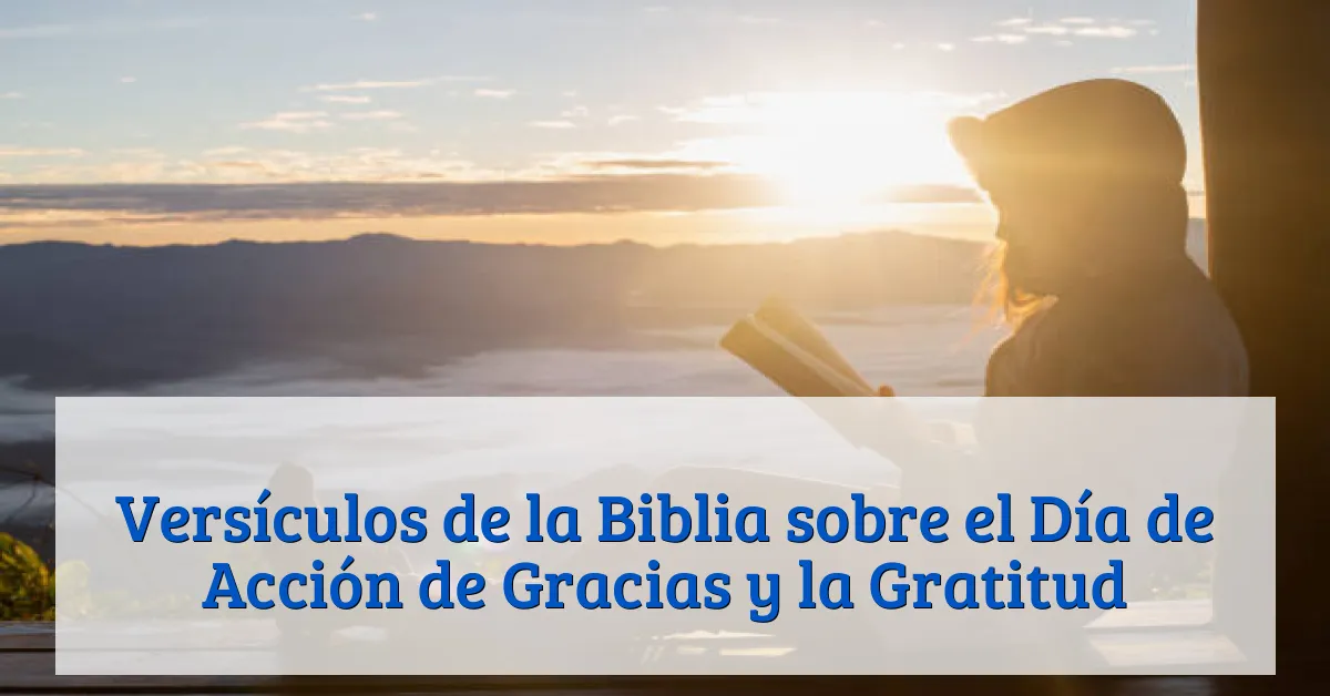 Versículos de la Biblia sobre el Día de Acción de Gracias y la Gratitud